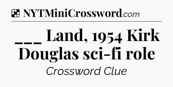Solution: ___ Land, 1954 Kirk Douglas sci-fi role - NYT Crossword