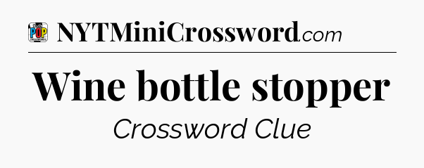 Wine bottle stopper Crossword Clue