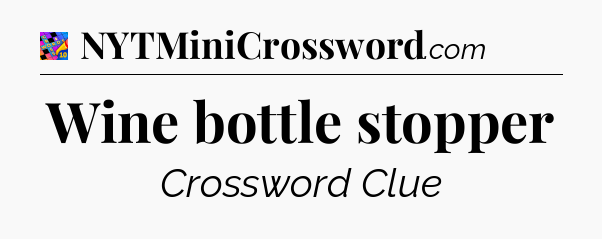 Wine bottle stopper Crossword Clue