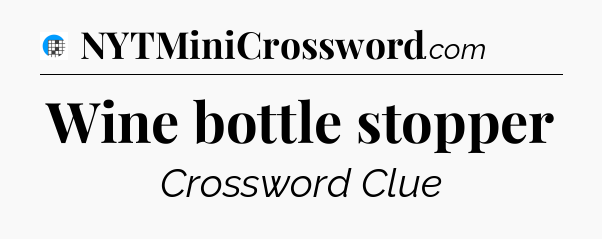 Wine bottle stopper Crossword Clue