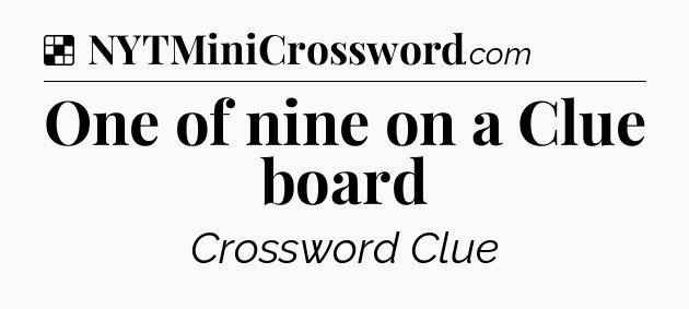 Solution: One of nine on a Clue board - NYT Crossword