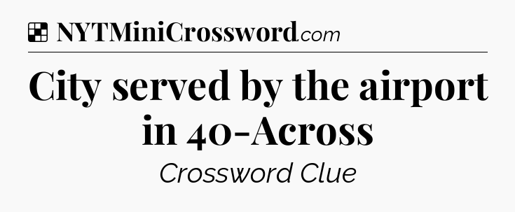 Solution: City served by the airport in 40-Across - NYT Crossword