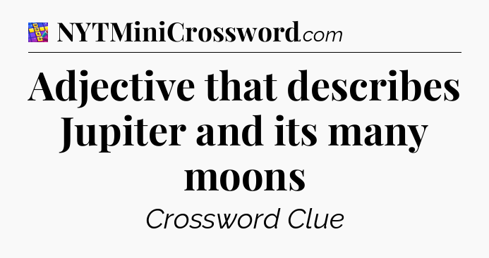 Adjective that describes Jupiter and its many moons Codycross