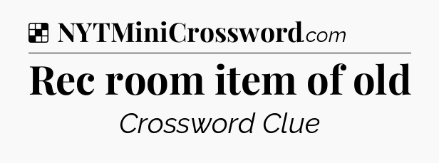 Solution: Rec room item of old - NYT Crossword