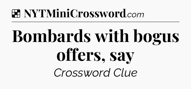Solution: Bombards with bogus offers, say - NYT Crossword