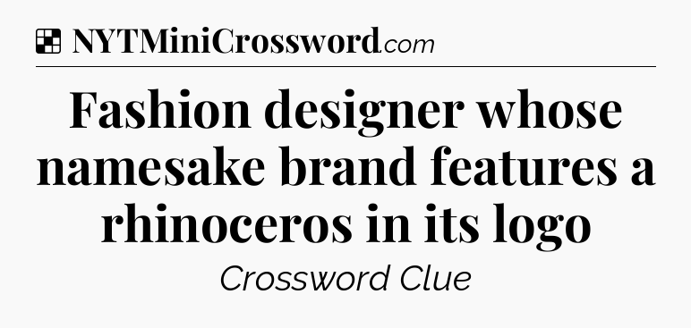 Solution: Fashion designer whose namesake brand features a rhinoceros in its logo - NYT Crossword