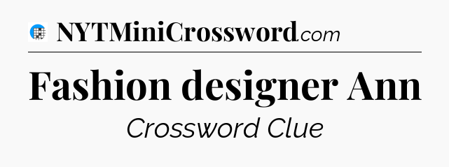 Fashion designer Ann Crossword Clue