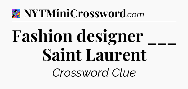 Fashion designer ___ Saint Laurent Crossword Clue