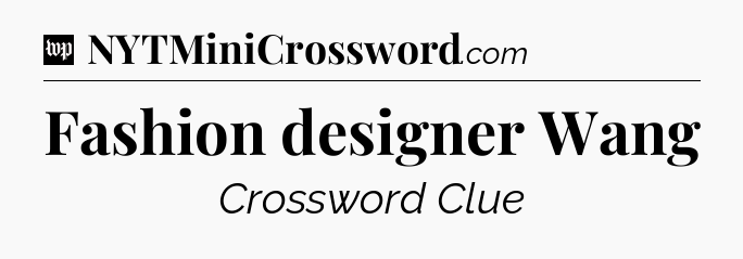 Fashion designer Wang Crossword Clue