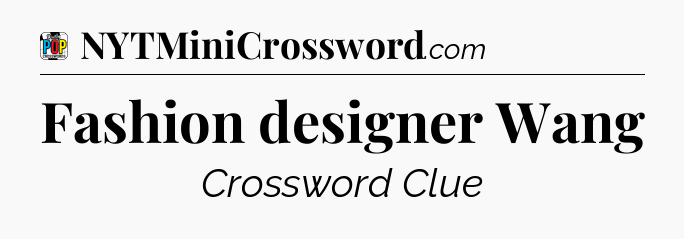 Fashion designer Wang Crossword Clue