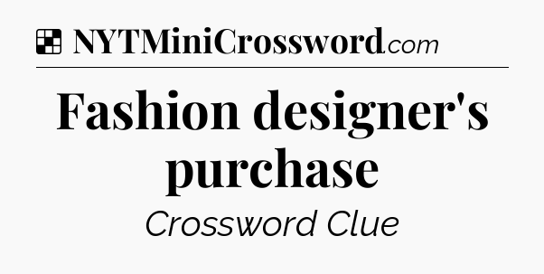 Solution: Fashion designer's purchase - NYT Crossword