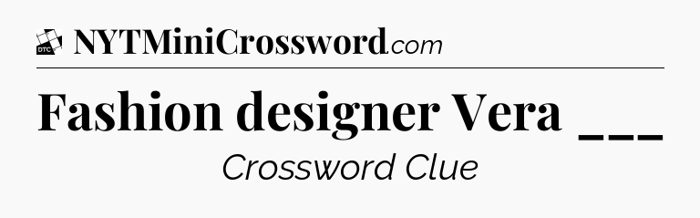 Fashion designer Vera ___ - Daily Themed Classic Crossword