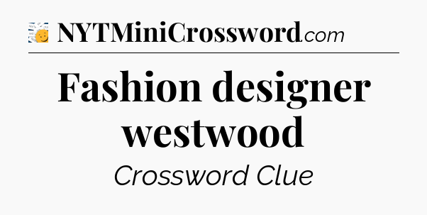 Fashion designer westwood - 7 Little Words