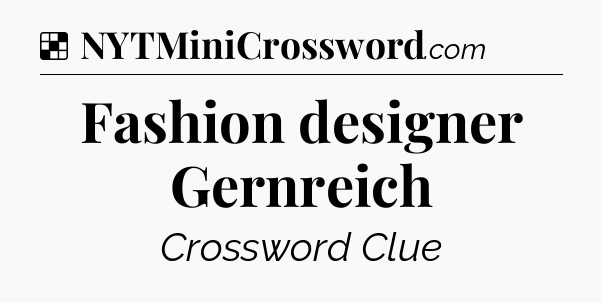 Solution: Fashion designer Gernreich - NYT Crossword