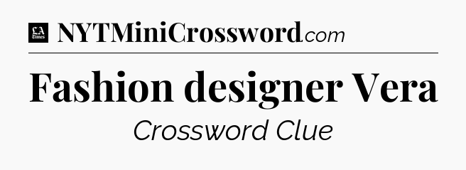 Fashion designer Vera - LA Times Crossword