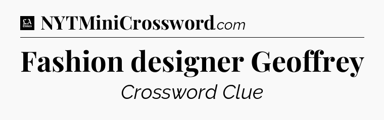 Fashion designer Geoffrey - LA Times Crossword