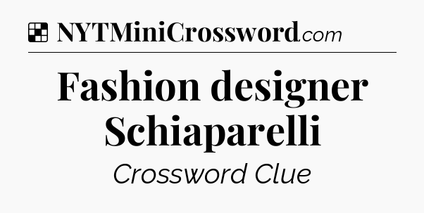 Solution: Fashion designer Schiaparelli - NYT Crossword
