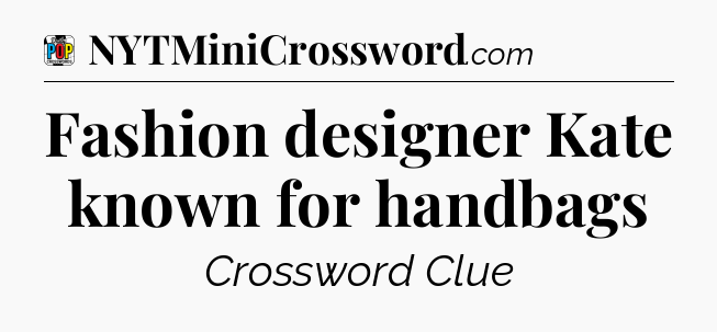 Fashion designer Kate known for handbags Crossword Clue