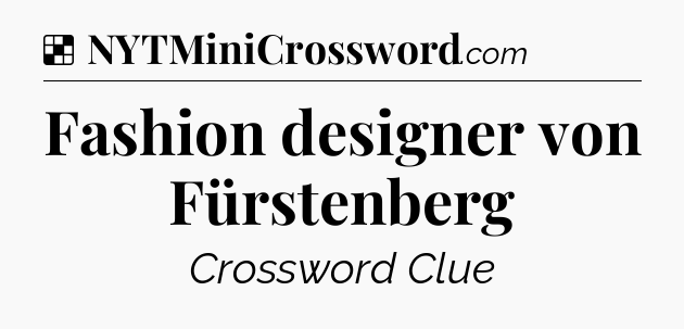 Solution: Fashion designer von Fürstenberg - NYT Crossword