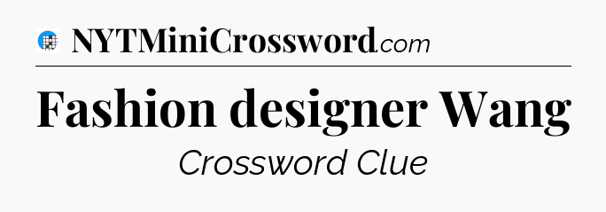 Fashion designer Wang Crossword Clue