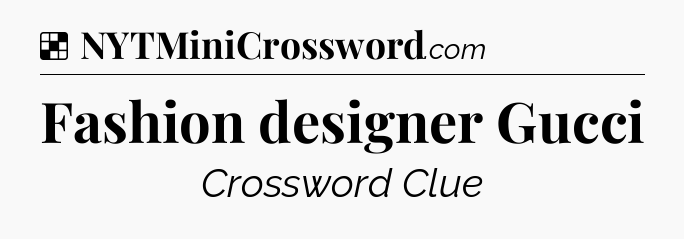 Solution: Fashion designer Gucci - NYT Crossword