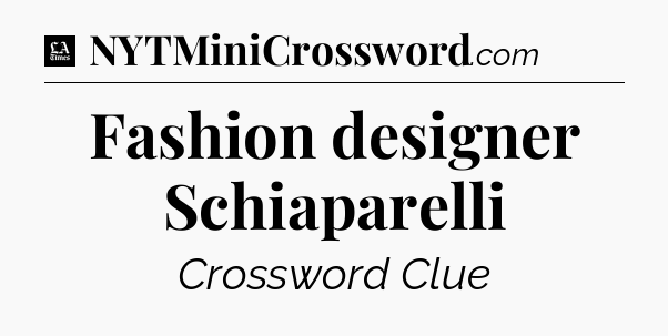 Fashion designer Schiaparelli - LA Times Crossword