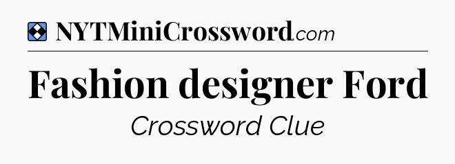 Solution: Fashion designer Ford - NYT Mini Crossword