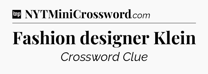 Fashion designer Klein Crossword Clue