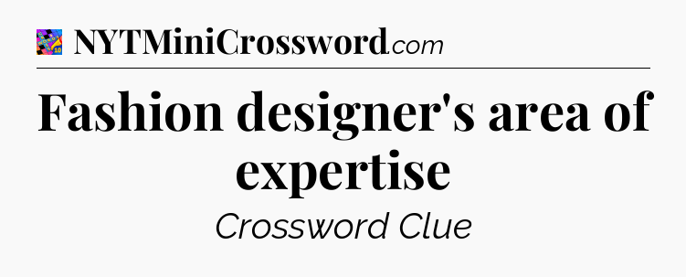 Fashion designer's area of expertise Crossword Clue