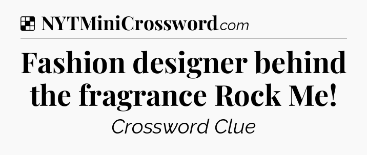 Solution: Fashion designer behind the fragrance Rock Me - NYT Crossword