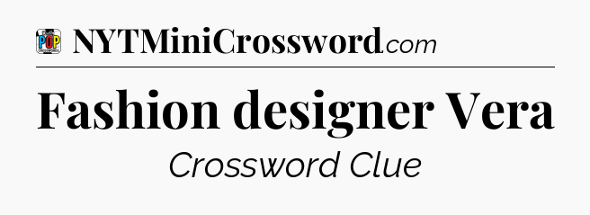 Fashion designer Vera Crossword Clue