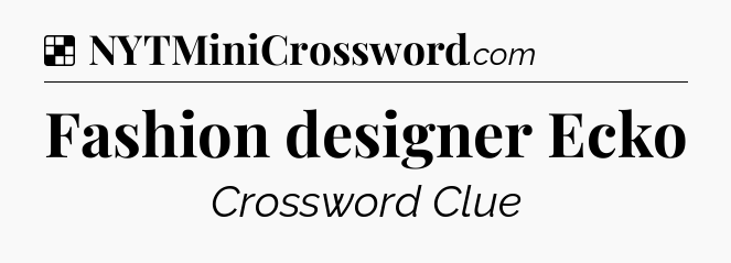 Solution: Fashion designer Ecko - NYT Crossword