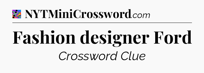 Fashion designer Ford Crossword Clue