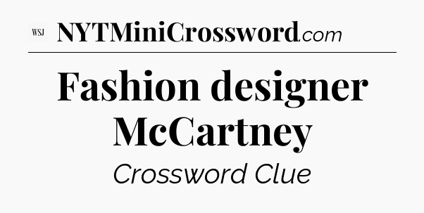 Fashion designer McCartney - WSJ Crossword