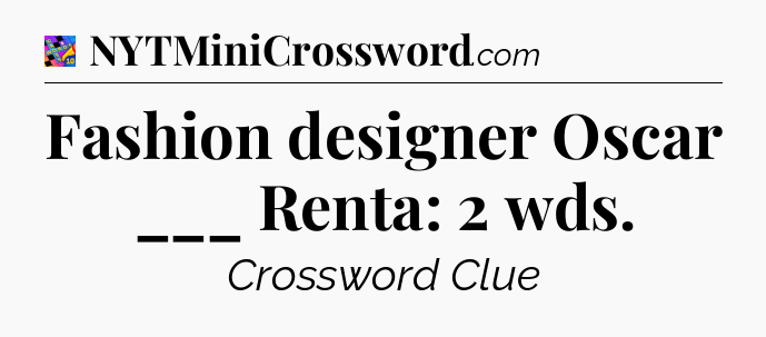 Fashion designer Oscar ___ Renta: 2 wds Crossword Clue