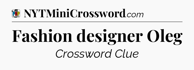 Fashion designer Oleg Crossword Clue