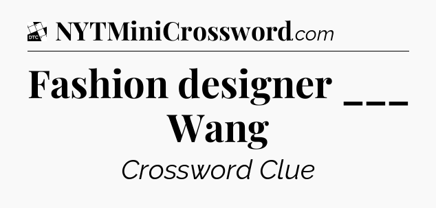 Fashion designer ___ Wang - Daily Themed Classic Crossword