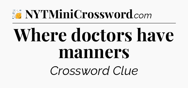 Where doctors have manners - 7 Little Words