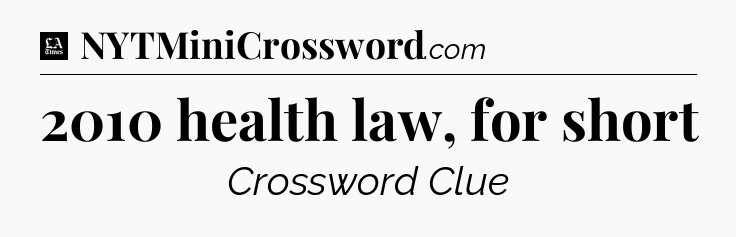 2010 health law, for short - LA Times Crossword