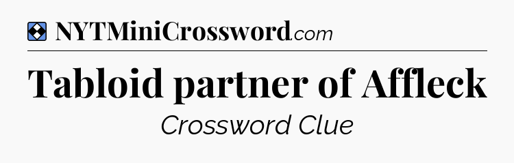 Solution: Tabloid partner of Affleck - NYT Mini Crossword