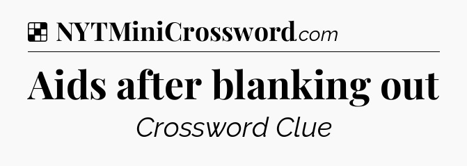 Solution: Aids after blanking out - NYT Crossword