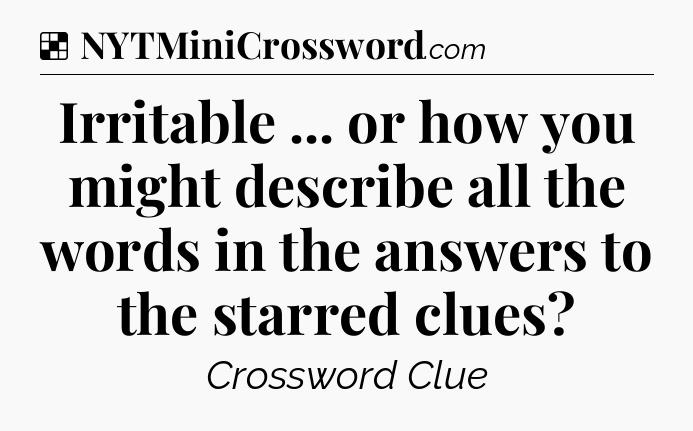 Solution: Irritable ... or how you might describe all the words in the answers to the starred clues - NYT Crossword