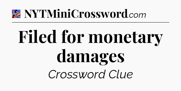 Filed for monetary damages Crossword Clue