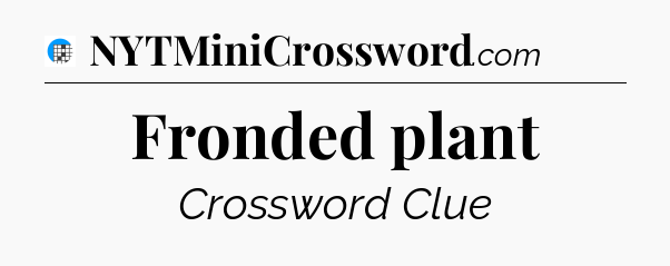 Fronded plant Crossword Clue
