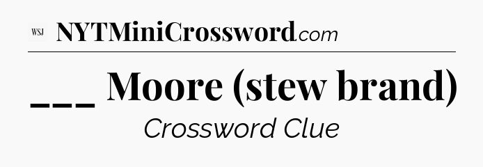 ___ Moore (stew brand) - WSJ Crossword