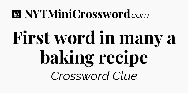 First word in many a baking recipe - LA Times Crossword