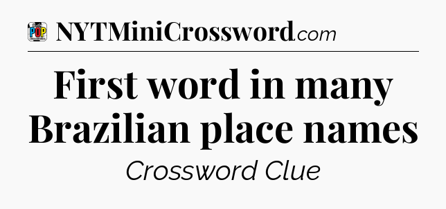 First word in many Brazilian place names Crossword Clue
