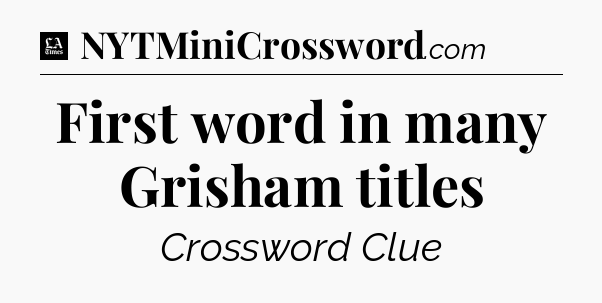 First word in many Grisham titles - LA Times Crossword