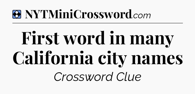 Solution: First word in many California city names - NYT Mini Crossword
