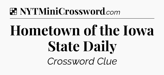 Solution: Hometown of the Iowa State Daily - NYT Crossword